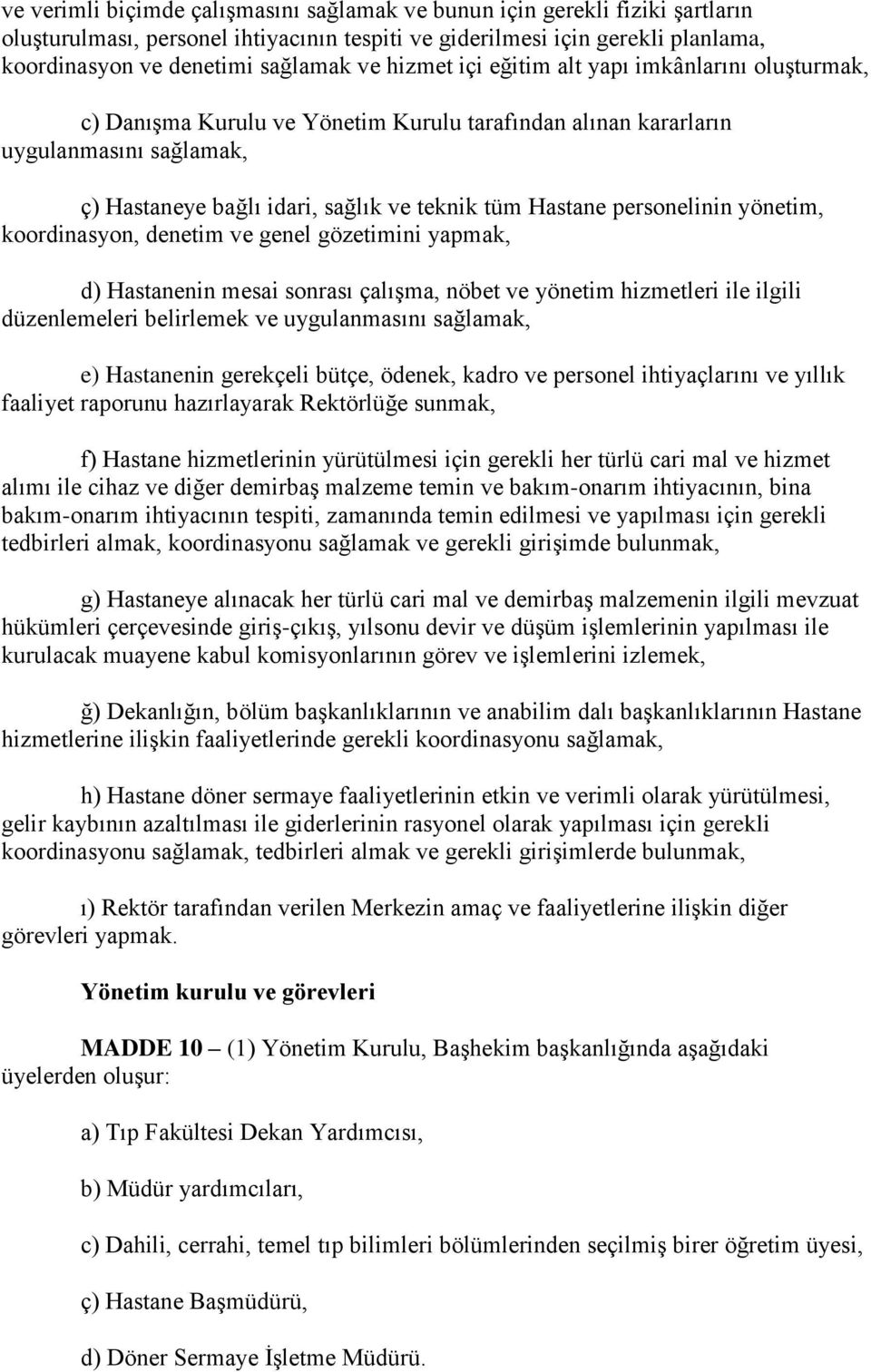 personelinin yönetim, koordinasyon, denetim ve genel gözetimini yapmak, d) Hastanenin mesai sonrası çalışma, nöbet ve yönetim hizmetleri ile ilgili düzenlemeleri belirlemek ve uygulanmasını sağlamak,