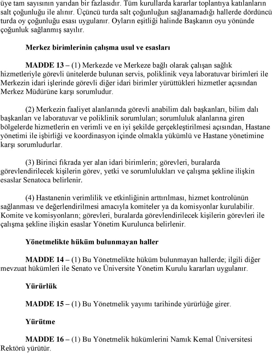 Merkez birimlerinin çalışma usul ve esasları MADDE 13 (1) Merkezde ve Merkeze bağlı olarak çalışan sağlık hizmetleriyle görevli ünitelerde bulunan servis, poliklinik veya laboratuvar birimleri ile