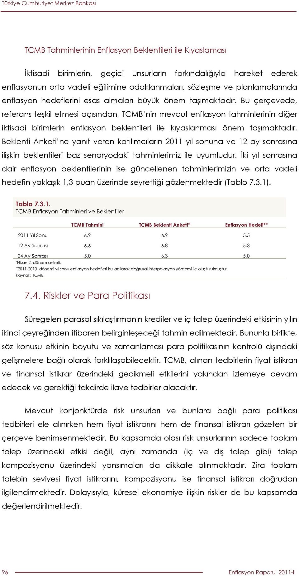 Bu çerçevede, referans teşkil etmesi açısından, TCMB nin mevcut enflasyon tahminlerinin diğer iktisadi birimlerin enflasyon beklentileri ile kıyaslanması önem taşımaktadır.