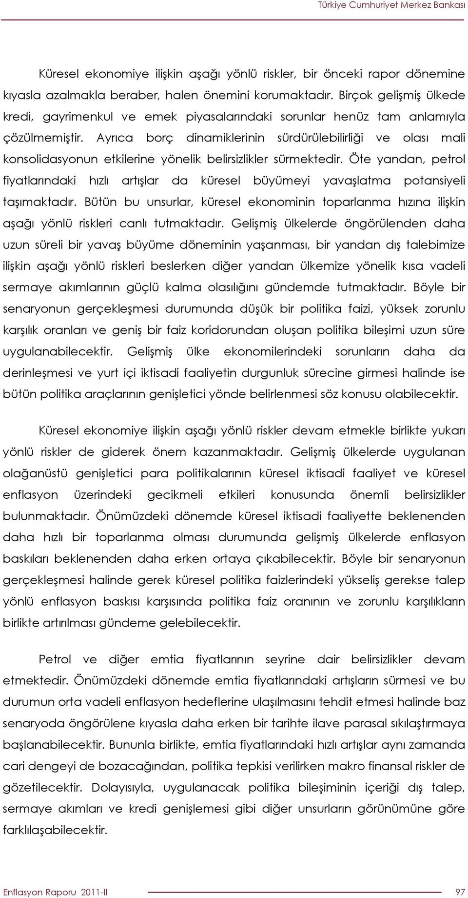 Ayrıca borç dinamiklerinin sürdürülebilirliği ve olası mali konsolidasyonun etkilerine yönelik belirsizlikler sürmektedir.