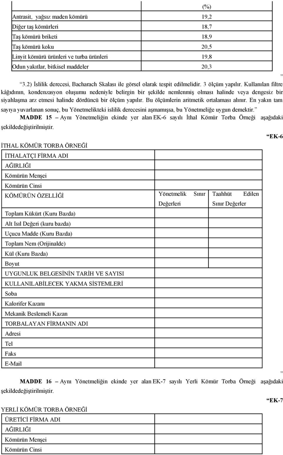 Kullanılan filtre kâğıdının, kondenzasyon oluşumu nedeniyle belirgin bir şekilde nemlenmiş olması halinde veya dengesiz bir siyahlaşma arz etmesi halinde dördüncü bir ölçüm yapılır.