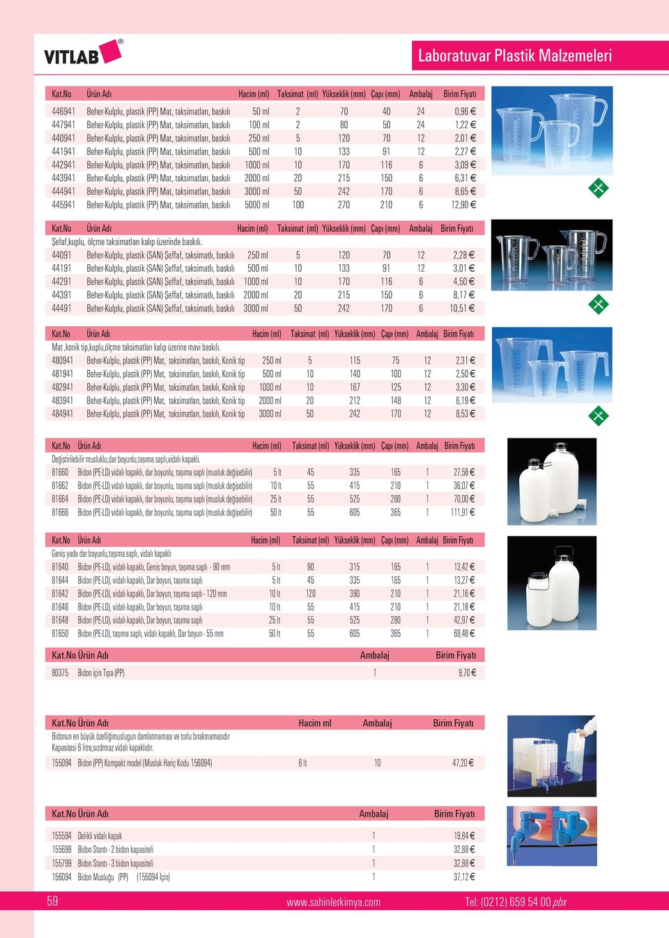 taksimatlar, bask l 100 ml 2 80 50 24 1,22 440941 Beher-Kulplu, plastik (PP) Mat, taksimatlar, bask l 250 ml 5 120 70 12 2,01 441941 Beher-Kulplu, plastik (PP) Mat, taksimatlar, bask l 500 ml 10 133