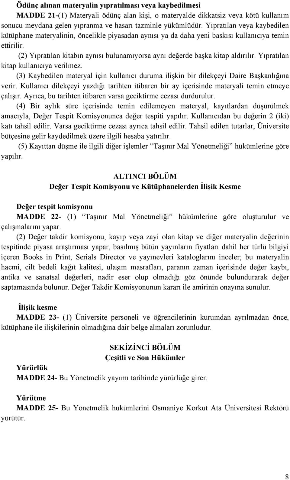 (2) Yıpratılan kitabın aynısı bulunamıyorsa aynı değerde başka kitap aldırılır. Yıpratılan kitap kullanıcıya verilmez.