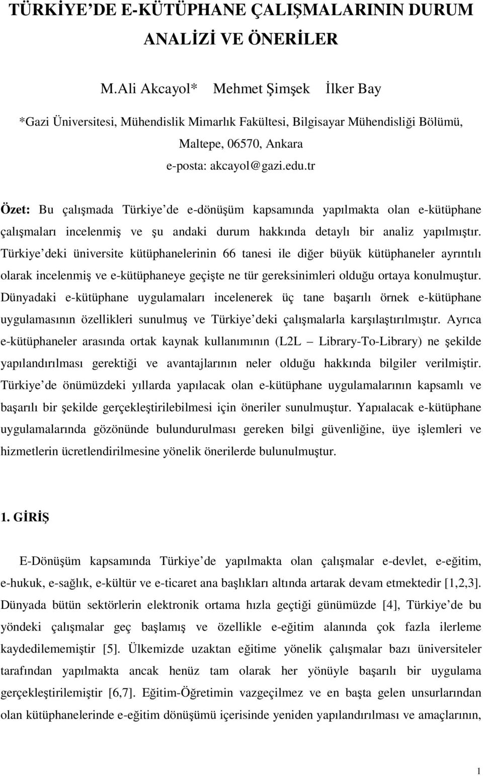tr Özet: Bu çalımada Türkiye de e-dönüüm kapsamında yapılmakta olan e-kütüphane çalımaları incelenmi ve u andaki durum hakkında detaylı bir analiz yapılmıtır.