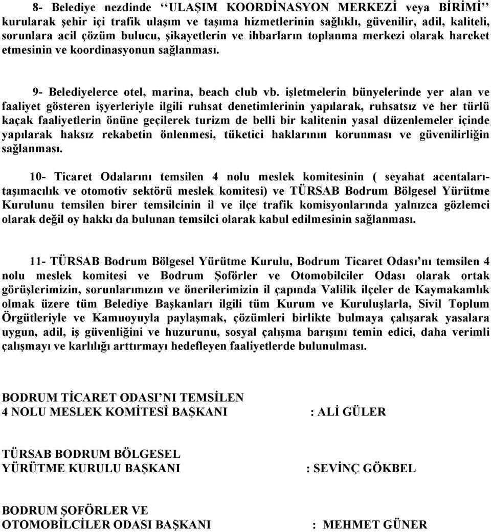 işletmelerin bünyelerinde yer alan ve faaliyet gösteren işyerleriyle ilgili ruhsat denetimlerinin yapılarak, ruhsatsız ve her türlü kaçak faaliyetlerin önüne geçilerek turizm de belli bir kalitenin