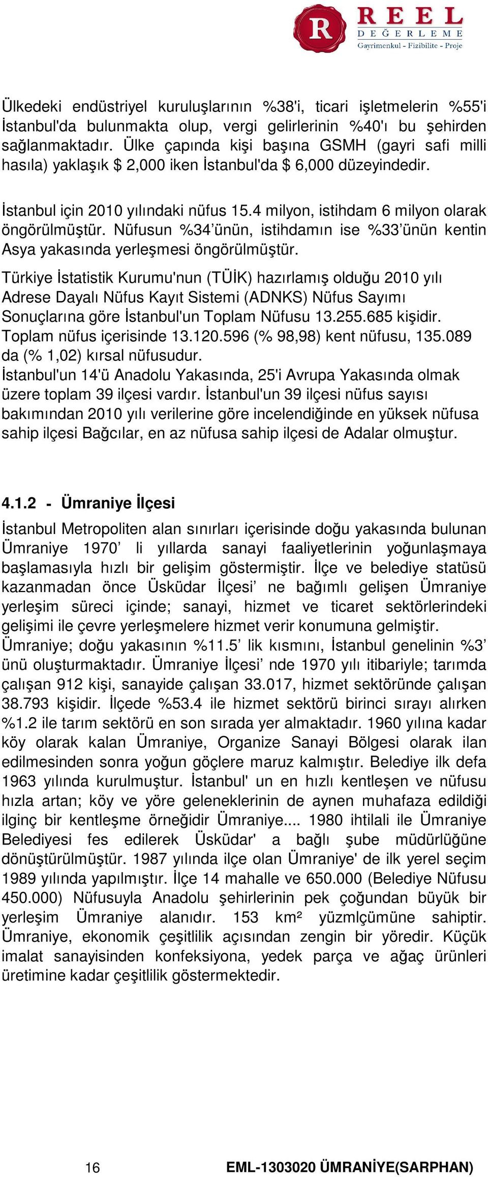 Nüfusun %34 ünün, istihdamın ise %33 ünün kentin Asya yakasında yerleşmesi öngörülmüştür.