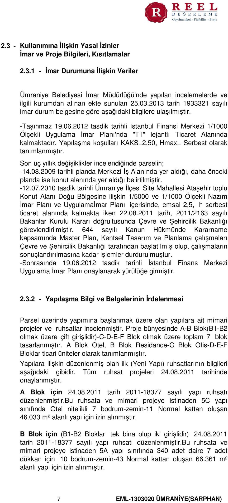 2012 tasdik tarihli İstanbul Finansi Merkezi 1/1000 Ölçekli Uygulama İmar Planı'nda "T1" lejantlı Ticaret Alanında kalmaktadır. Yapılaşma koşulları KAKS=2,50, Hmax= Serbest olarak tanımlanmıştır.