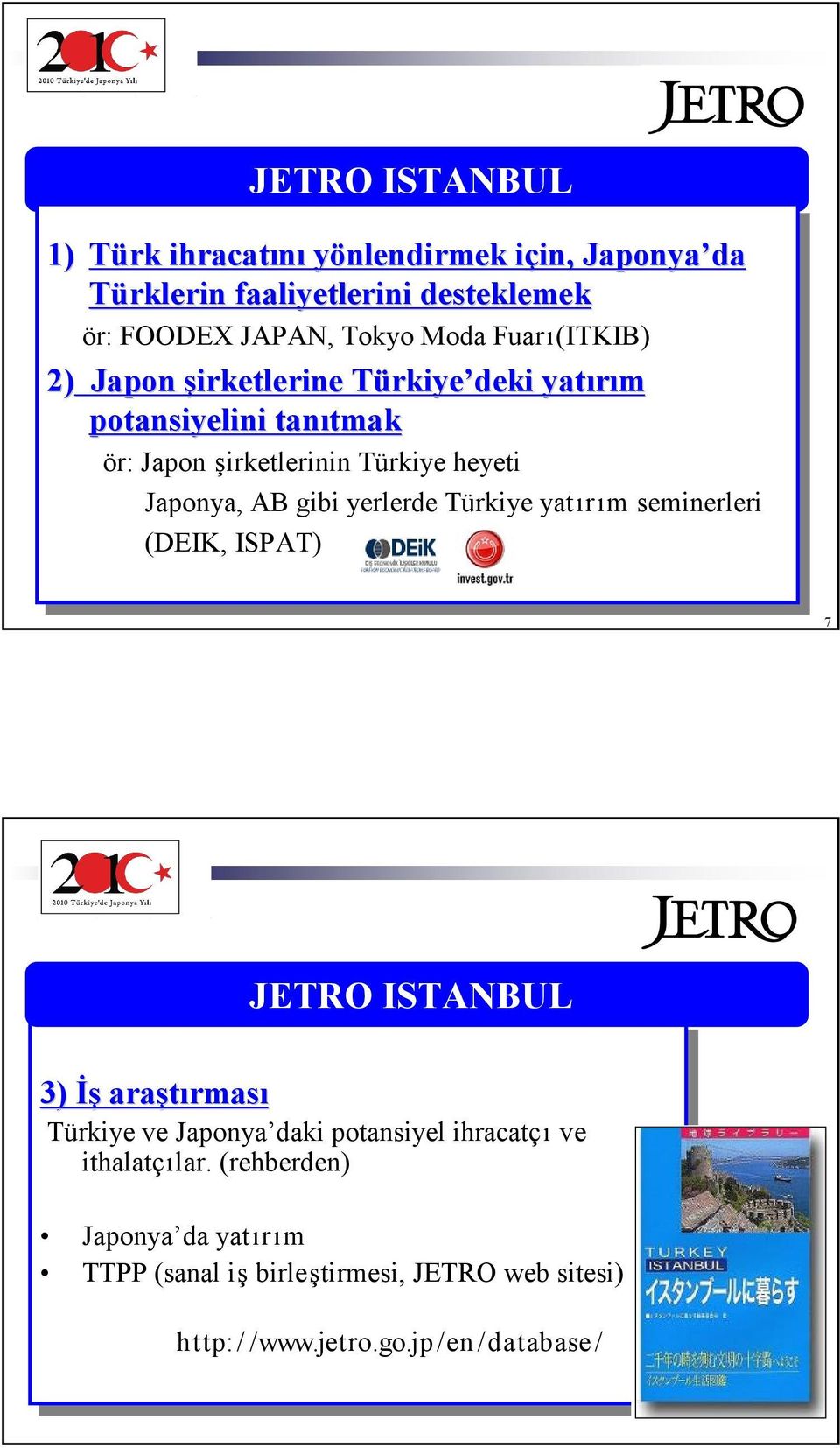 gibi gibi yerlerde yerlerde Türkiye Türkiye yatır yatırım ım seminerleri seminerleri (DEIK, (DEIK, ISPAT) ISPAT) 7 JETRO ISTANBUL 3) 3) Đş Đş araştırması rması Türkiye Türkiye ve ve Japonya daki