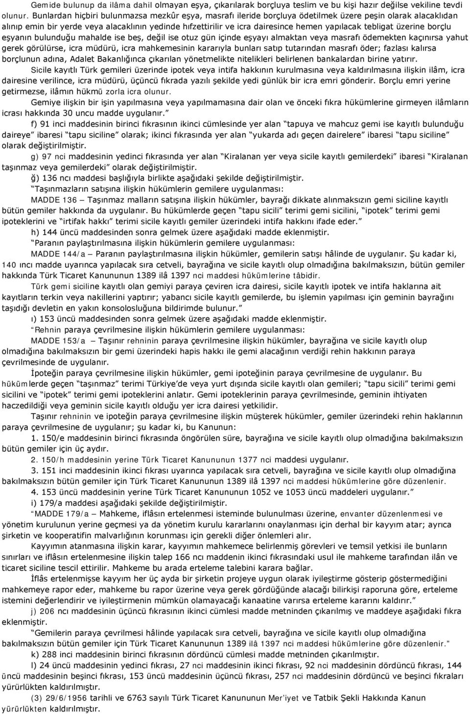 yapılacak tebligat üzerine borçlu eşyanın bulunduğu mahalde ise beş, değil ise otuz gün içinde eşyayı almaktan veya masrafı ödemekten kaçınırsa yahut gerek görülürse, icra müdürü, icra mahkemesinin