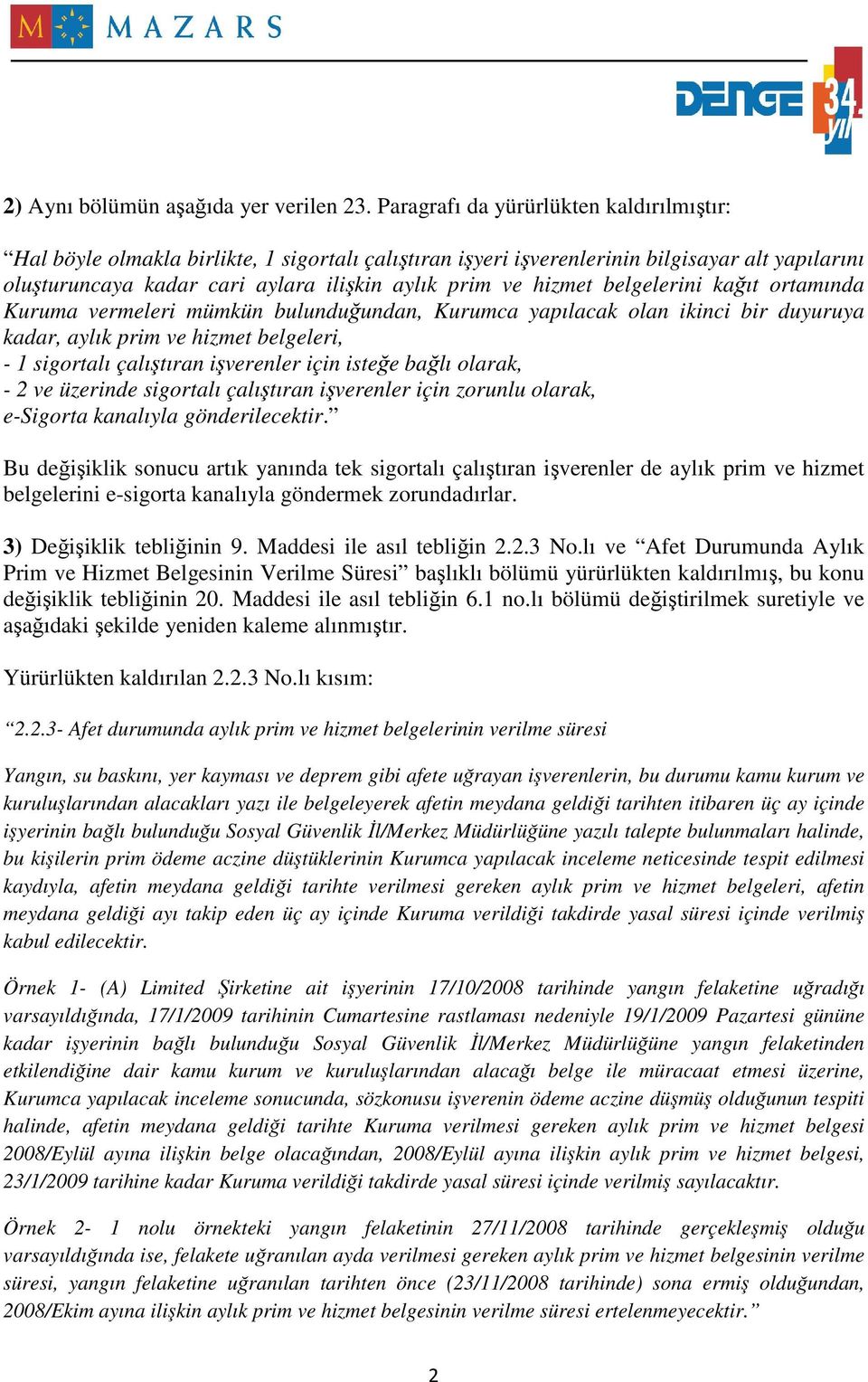 hizmet belgelerini kağıt ortamında Kuruma vermeleri mümkün bulunduğundan, Kurumca yapılacak olan ikinci bir duyuruya kadar, aylık prim ve hizmet belgeleri, - 1 sigortalı çalıştıran işverenler için