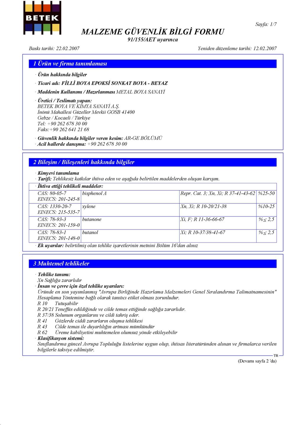 678 30 00 2 Bileşim / Bileşenleri hakkında bilgiler Kimyevi tanımlama Tarifi: Tehlikesiz katkılar ihtiva eden ve aşağıda belirtilen maddelerden oluşan karışım.