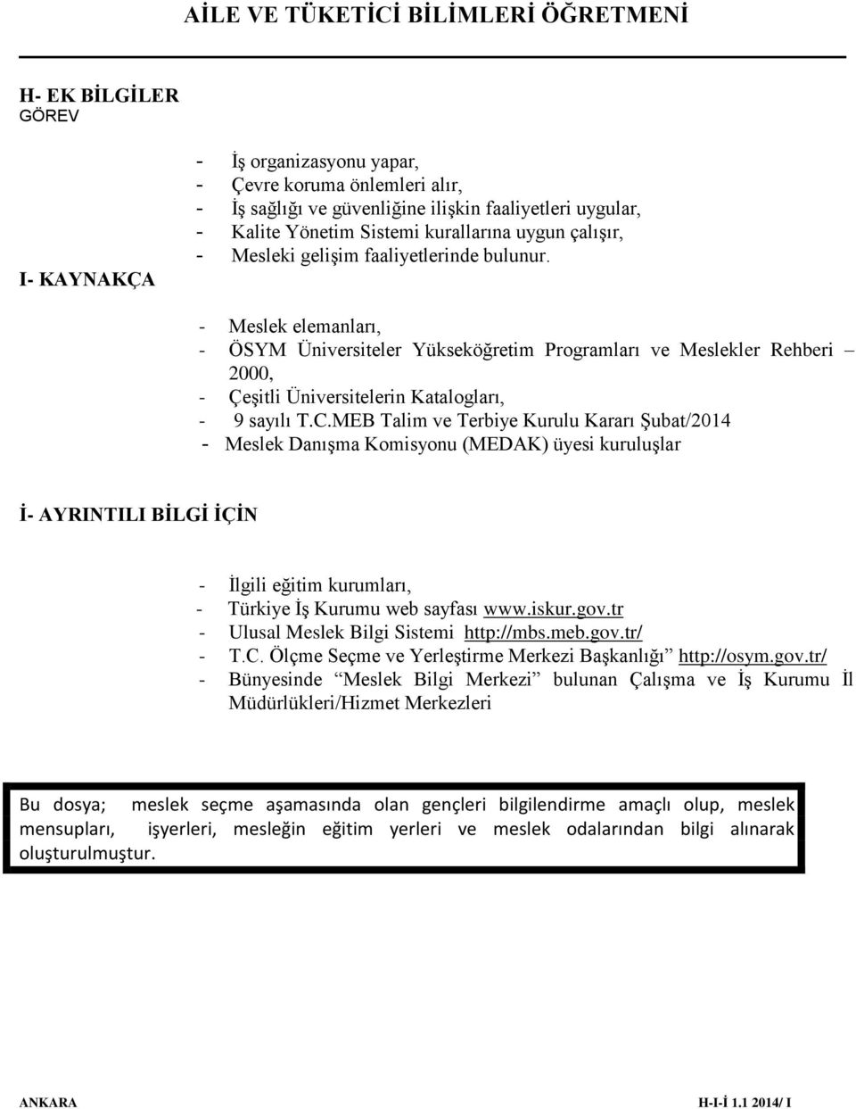 MEB Talim ve Terbiye Kurulu Kararı Şubat/2014 - Meslek Danışma Komisyonu (MEDAK) üyesi kuruluşlar İ- AYRINTILI BİLGİ İÇİN - İlgili eğitim kurumları, - Türkiye İş Kurumu web sayfası www.iskur.gov.