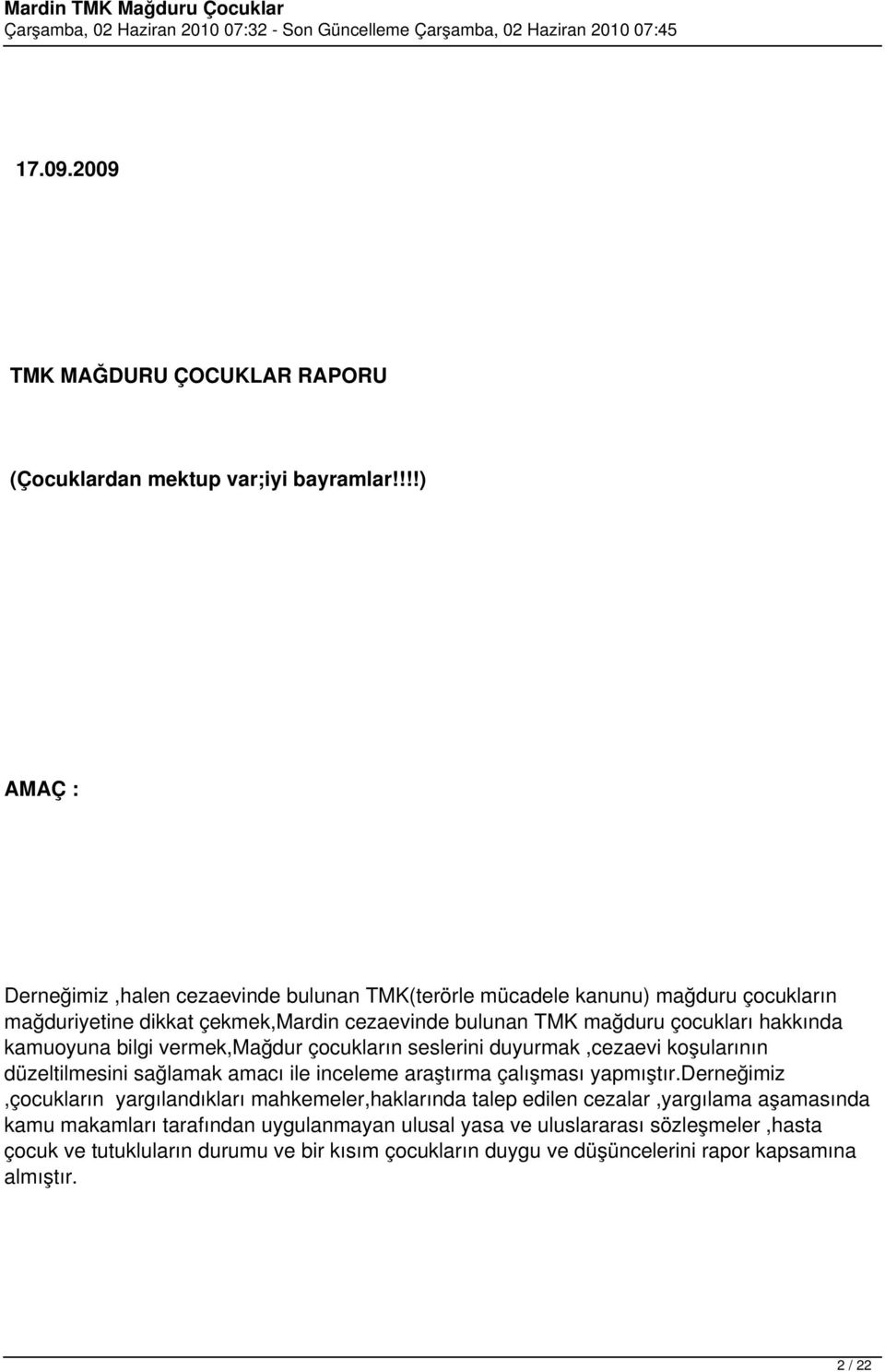 hakkında kamuoyuna bilgi vermek,mağdur çocukların seslerini duyurmak,cezaevi koşularının düzeltilmesini sağlamak amacı ile inceleme araştırma çalışması yapmıştır.