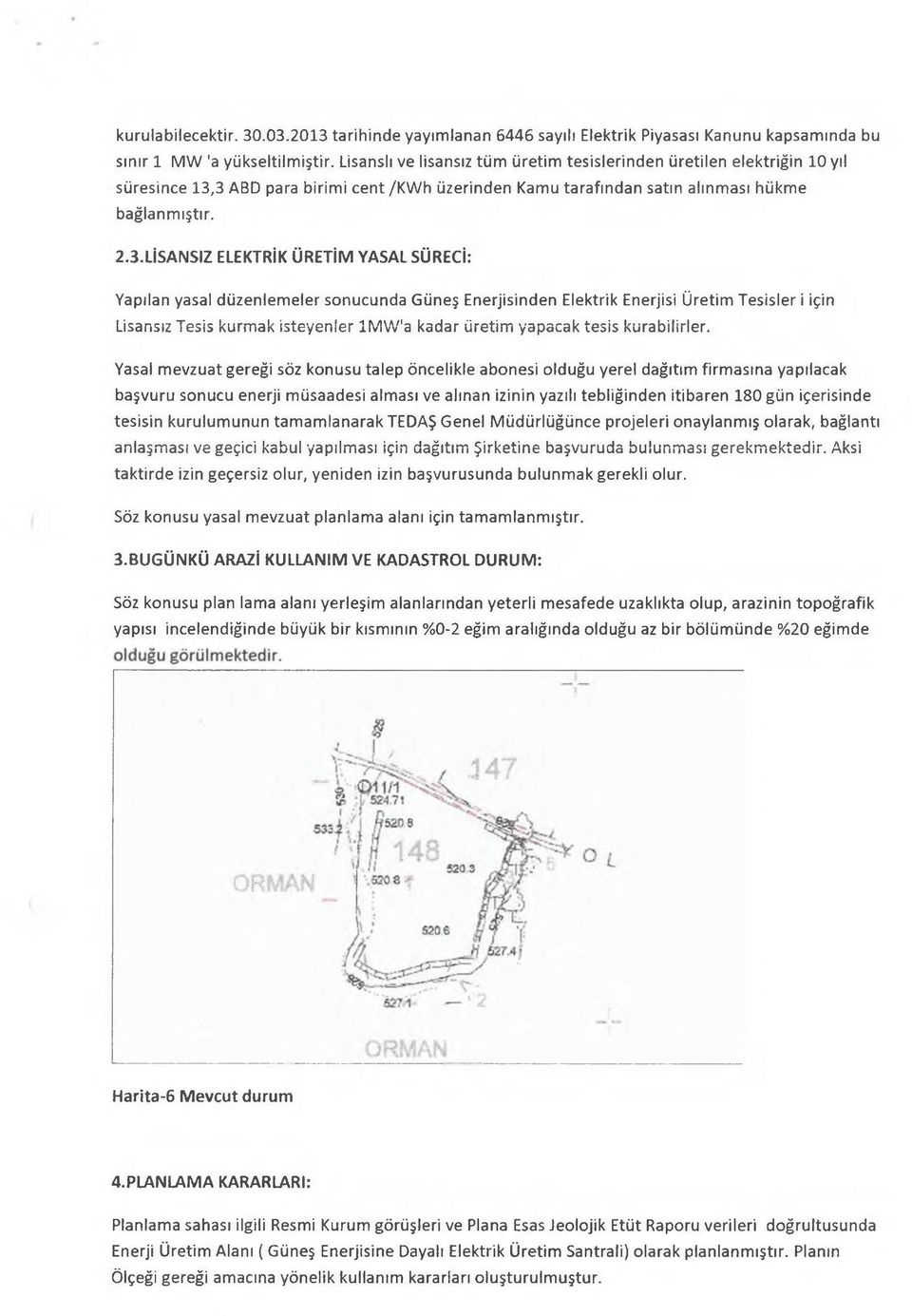 3 ABD para birimi cent /KWh üzerinden Kamu tarafından satın alınması hükme bağlanmıştır. 2.3.LİSANSIZ ELEKTRİK ÜRETİM YASAL SÜRECİ: Yapılan yasal düzenlemeler sonucunda Güneş Enerjisinden Elektrik