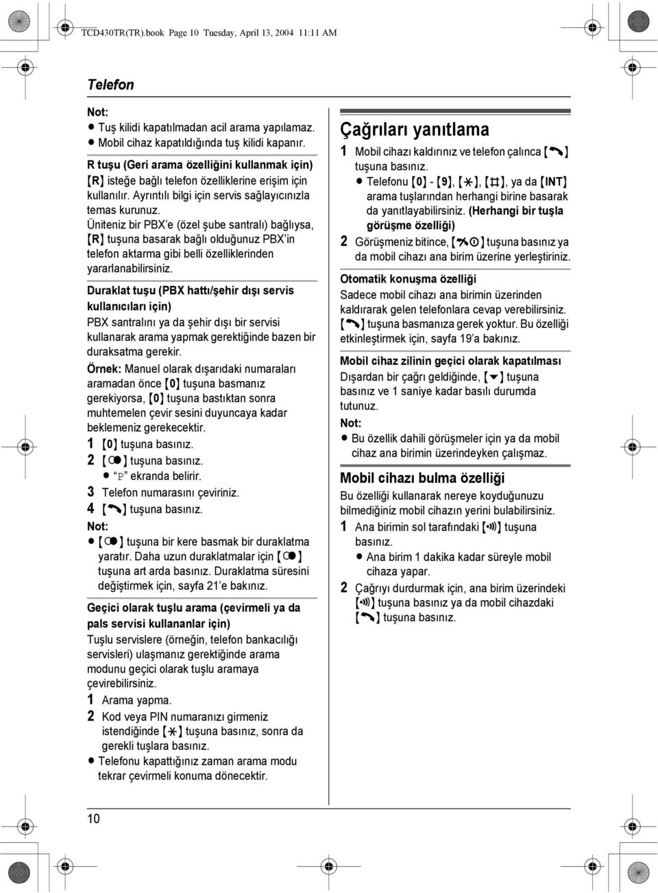 Üniteniz bir PBX e (özel şube santralı) bağlıysa, {R} tuşuna basarak bağlı olduğunuz PBX in telefon aktarma gibi belli özelliklerinden yararlanabilirsiniz.