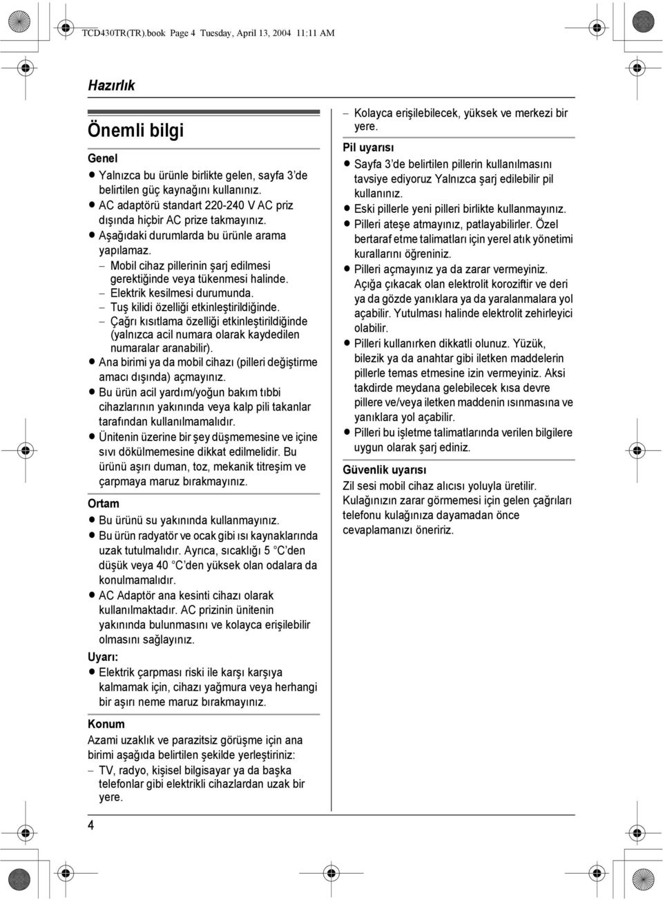 Elektrik kesilmesi durumunda. Tuş kilidi özelliği etkinleştirildiğinde. Çağrı kısıtlama özelliği etkinleştirildiğinde (yalnızca acil numara olarak kaydedilen numaralar aranabilir).