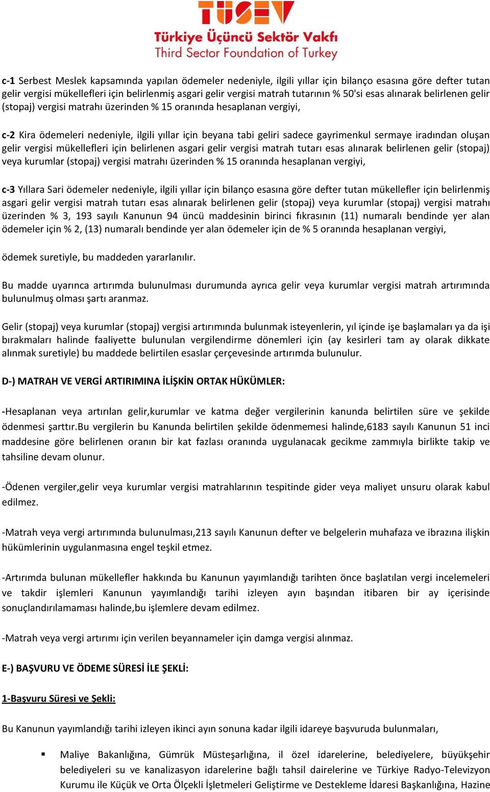 sermaye iradından oluşan gelir vergisi mükellefleri için belirlenen asgari gelir vergisi matrah tutarı esas alınarak belirlenen gelir (stopaj) veya kurumlar (stopaj) vergisi matrahı üzerinden % 15