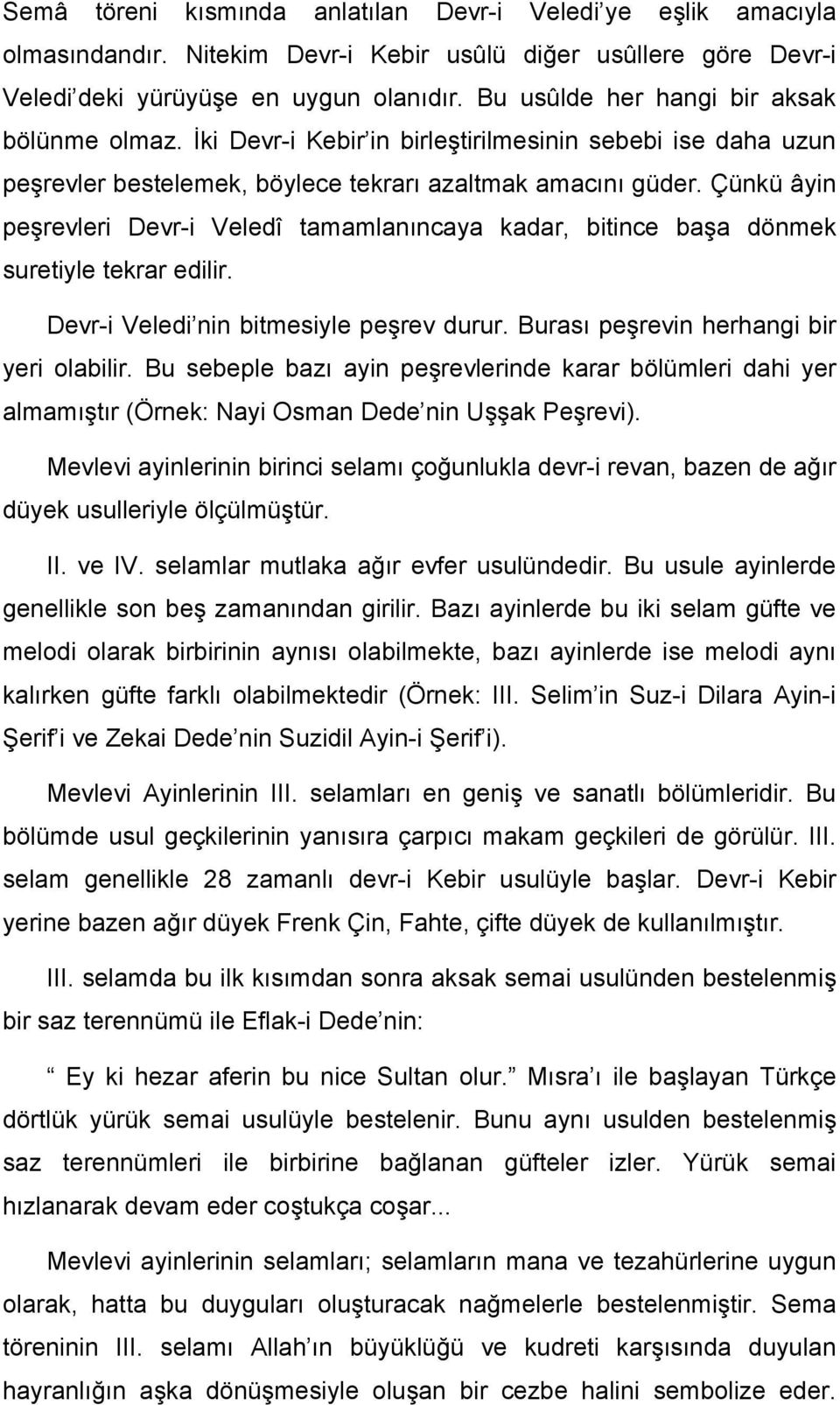 Çünkü âyin peşrevleri Devr-i Veledî tamamlanıncaya kadar, bitince başa dönmek suretiyle tekrar edilir. Devr-i Veledi nin bitmesiyle peşrev durur. Burası peşrevin herhangi bir yeri olabilir.