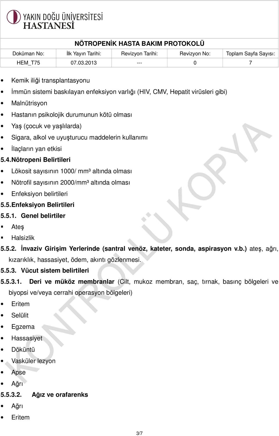 5. Enfeksiyon Belirtileri 5.5.1. Genel belirtiler Ateş Halsizlik 5.5.2. İnvaziv Girişim Yerlerinde (santral venöz, kateter, sonda, aspirasyon v.b.) ateş, ağrı, kızarıklık, hassasiyet, ödem, akıntı gözlenmesi.