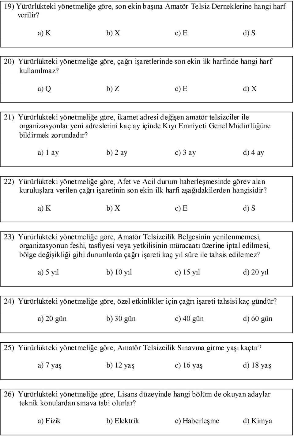 a) Q b) Z c) E d) X 21) Yürürlükteki yönetmeliğe göre, ikamet adresi değişen amatör telsizciler ile organizasyonlar yeni adreslerini kaç ay içinde Kıyı Emniyeti Genel Müdürlüğüne bildirmek zorundadır?