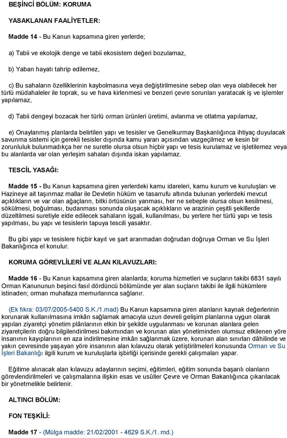 yapılamaz, d) Tabii dengeyi bozacak her türlü orman ürünleri üretimi, avlanma ve otlatma yapılamaz, e) Onaylanmış planlarda belirtilen yapı ve tesisler ve Genelkurmay Başkanlığınca ihtiyaç duyulacak