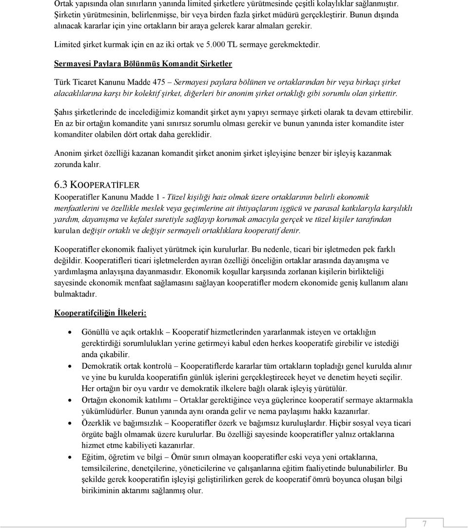 Sermayesi Paylara Bölünmüş Komandit Şirketler Türk Ticaret Kanunu Madde 475 Sermayesi paylara bölünen ve ortaklarından bir veya birkaçı şirket alacaklılarına karşı bir kolektif şirket, diğerleri bir