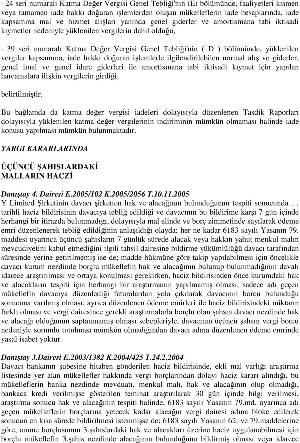 yüklenilen vergiler kapsamına, iade hakkı doğuran işlemlerle ilgilendirilebilen normal alış ve giderler, genel imal ve genel idare giderleri ile amortismana tabi iktisadi kıymet için yapılan