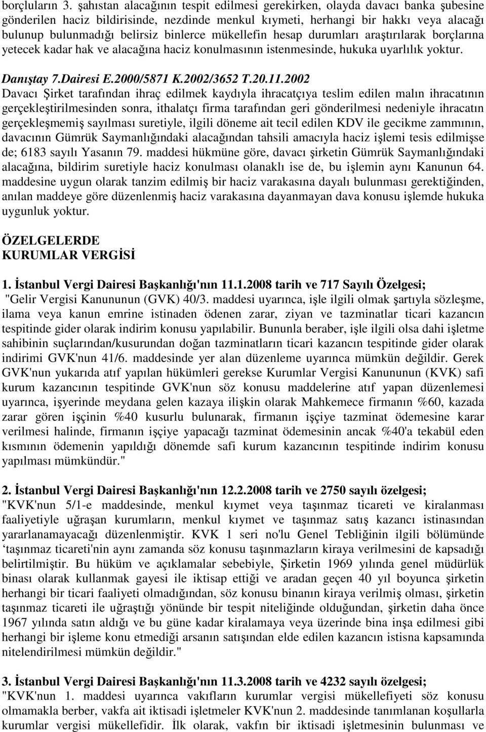 binlerce mükellefin hesap durumları araştırılarak borçlarına yetecek kadar hak ve alacağına haciz konulmasının istenmesinde, hukuka uyarlılık yoktur. Danıştay 7.Dairesi E.2000/5871 K.2002/3652 T.20.11.