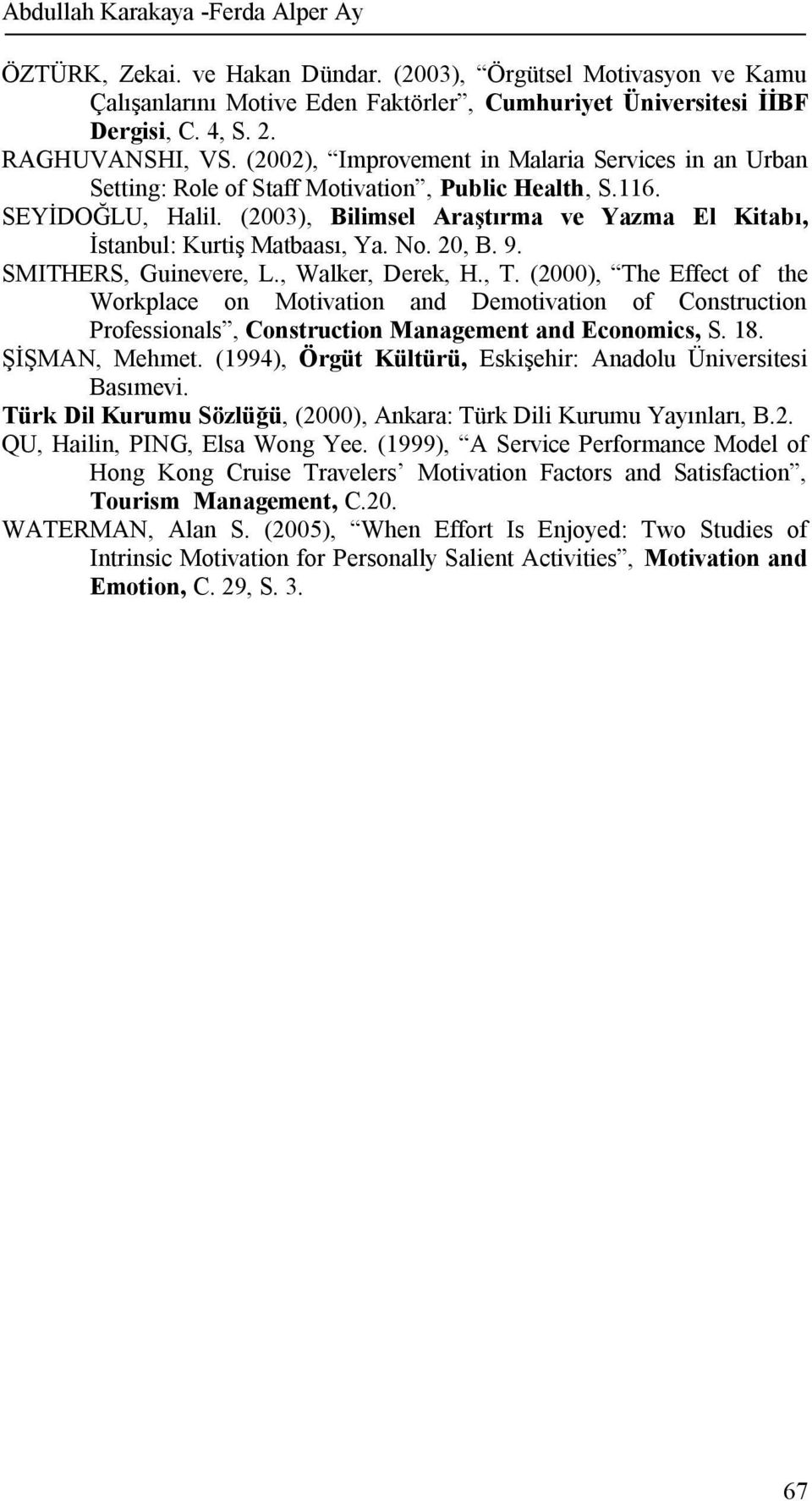 (2003), Bilimsel Araştırma ve Yazma El Kitabı, İstanbul: Kurtiş Matbaası, Ya. No. 20, B. 9. SMITHERS, Guinevere, L., Walker, Derek, H., T.