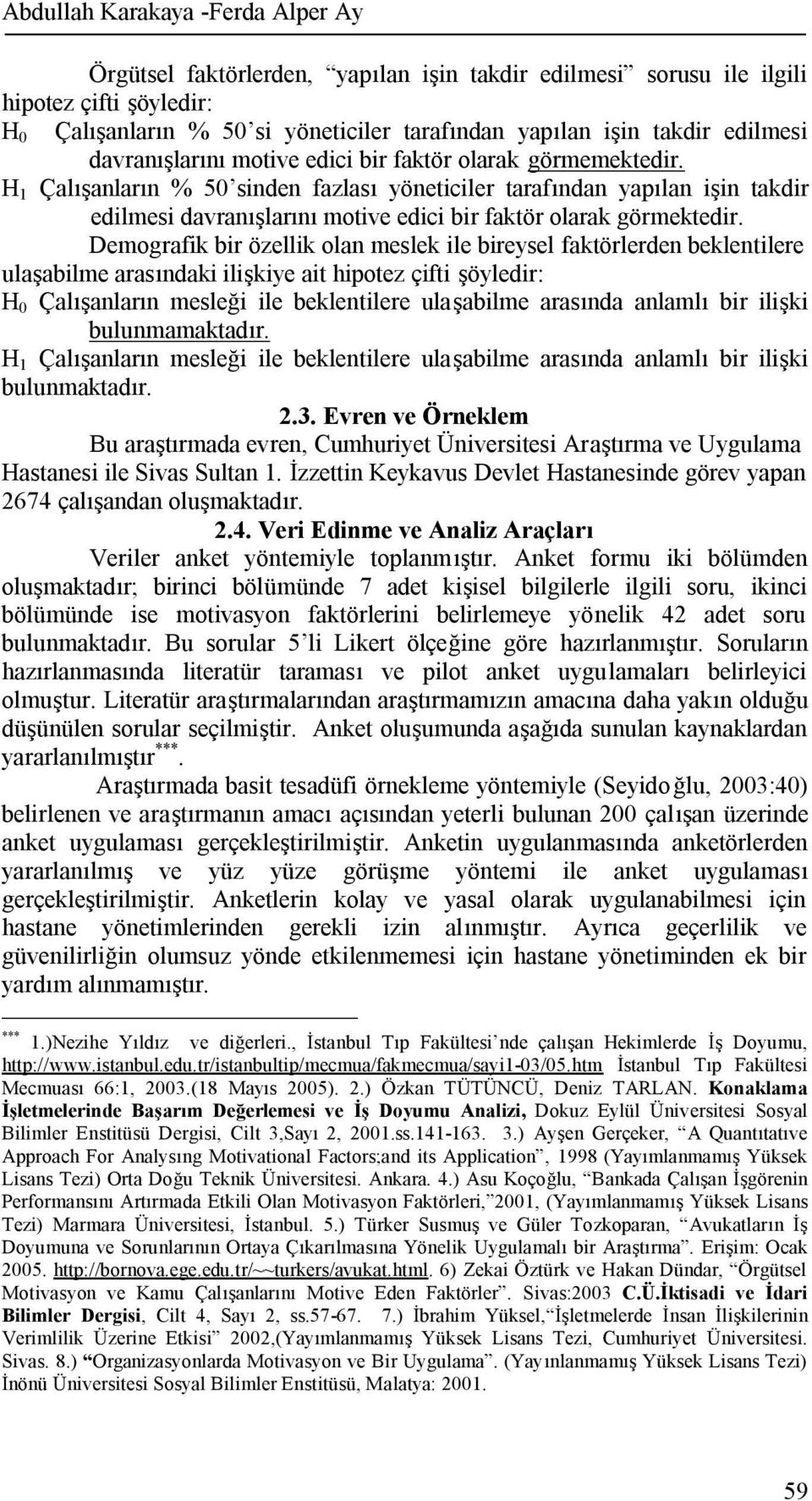 H 1 Çalışanların % 50 sinden fazlası yöneticiler tarafından yapılan işin takdir edilmesi davranışlarını motive edici bir faktör olarak görmektedir.