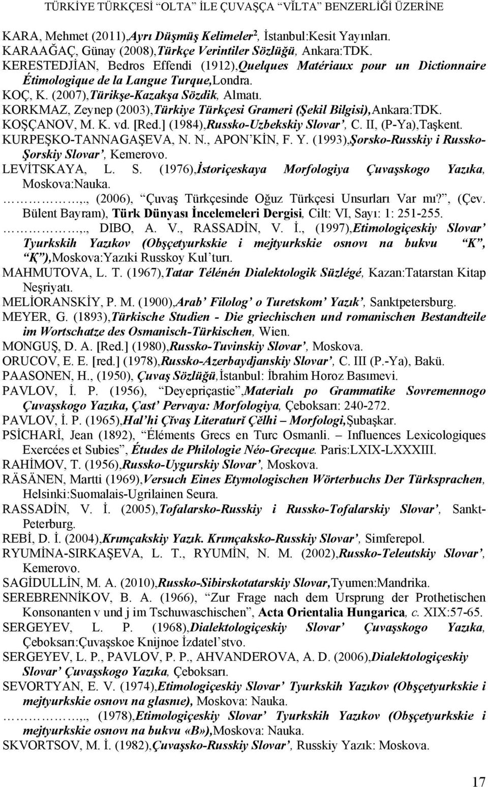 KORKMAZ, Zeynep (2003),Türkiye Türkçesi Grameri (Şekil Bilgisi),Ankara:TDK. KOŞÇANOV, M. K. vd. [Red.] (1984),Russko-Uzbekskiy Slovar, C. II, (P-Ya),Taşkent. KURPEŞKO-TANNAGAŞEVA, N. N., APON KİN, F.