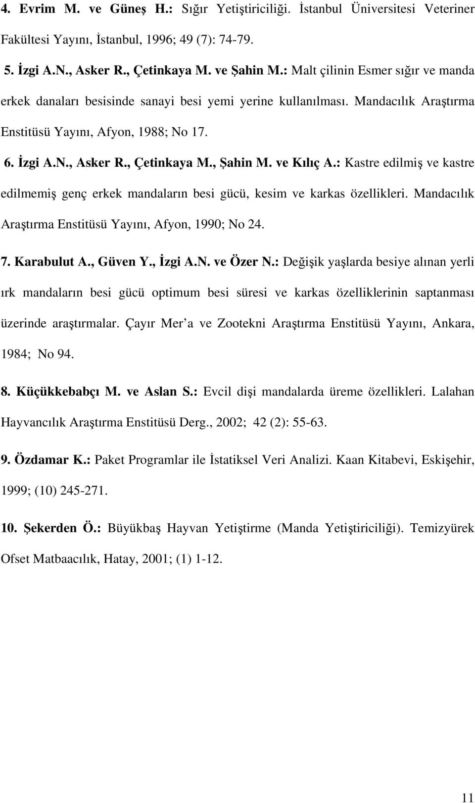 , Şahin M. ve Kılıç A.: Kastre edilmiş ve kastre edilmemiş genç erkek mandaların besi gücü, kesim ve karkas özellikleri. Mandacılık Araştırma Enstitüsü Yayını, Afyon, 1990; No 24. 7. Karabulut A.