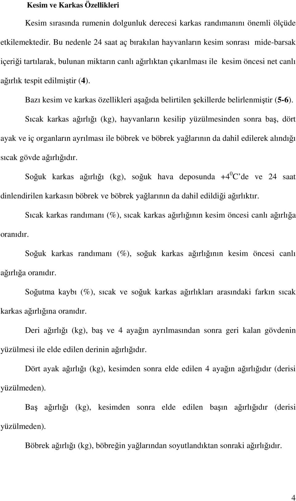 Bazı kesim ve karkas özellikleri aşağıda belirtilen şekillerde belirlenmiştir (5-6).