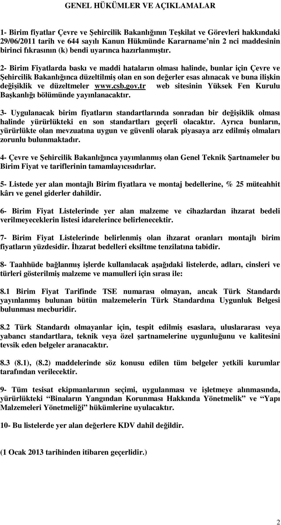 2- Birim Fiyatlarda baskı ve maddi hataların olması halinde, bunlar için Çevre ve Şehircilik Bakanlığınca düzeltilmiş olan en son değerler esas alınacak ve buna ilişkin değişiklik ve düzeltmeler www.