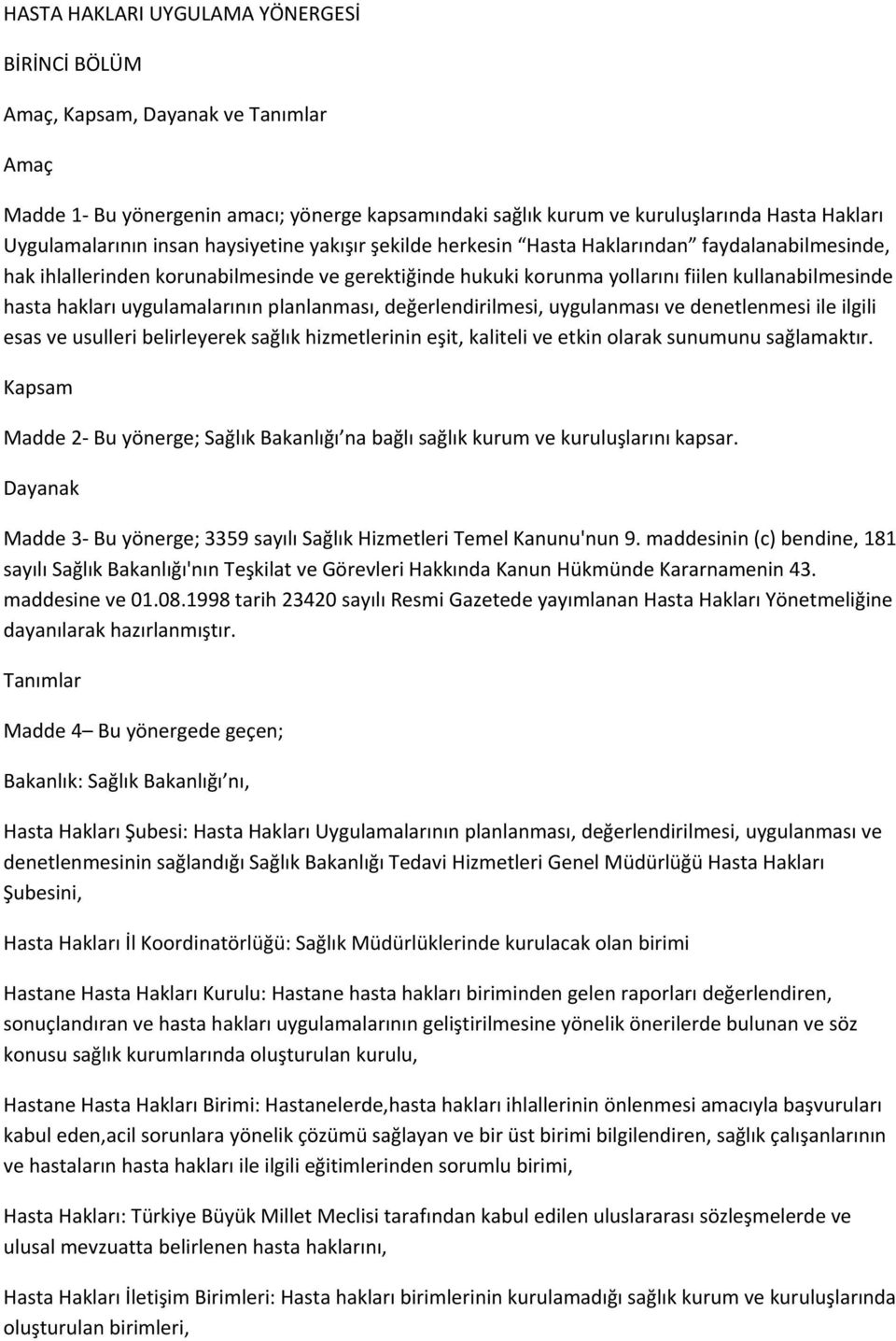 uygulamalarının planlanması, değerlendirilmesi, uygulanması ve denetlenmesi ile ilgili esas ve usulleri belirleyerek sağlık hizmetlerinin eşit, kaliteli ve etkin olarak sunumunu sağlamaktır.