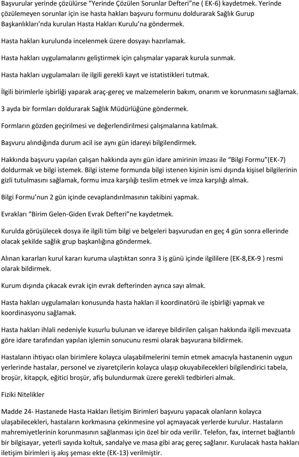 Hasta hakları kurulunda incelenmek üzere dosyayı hazırlamak. Hasta hakları uygulamalarını geliştirmek için çalışmalar yaparak kurula sunmak.