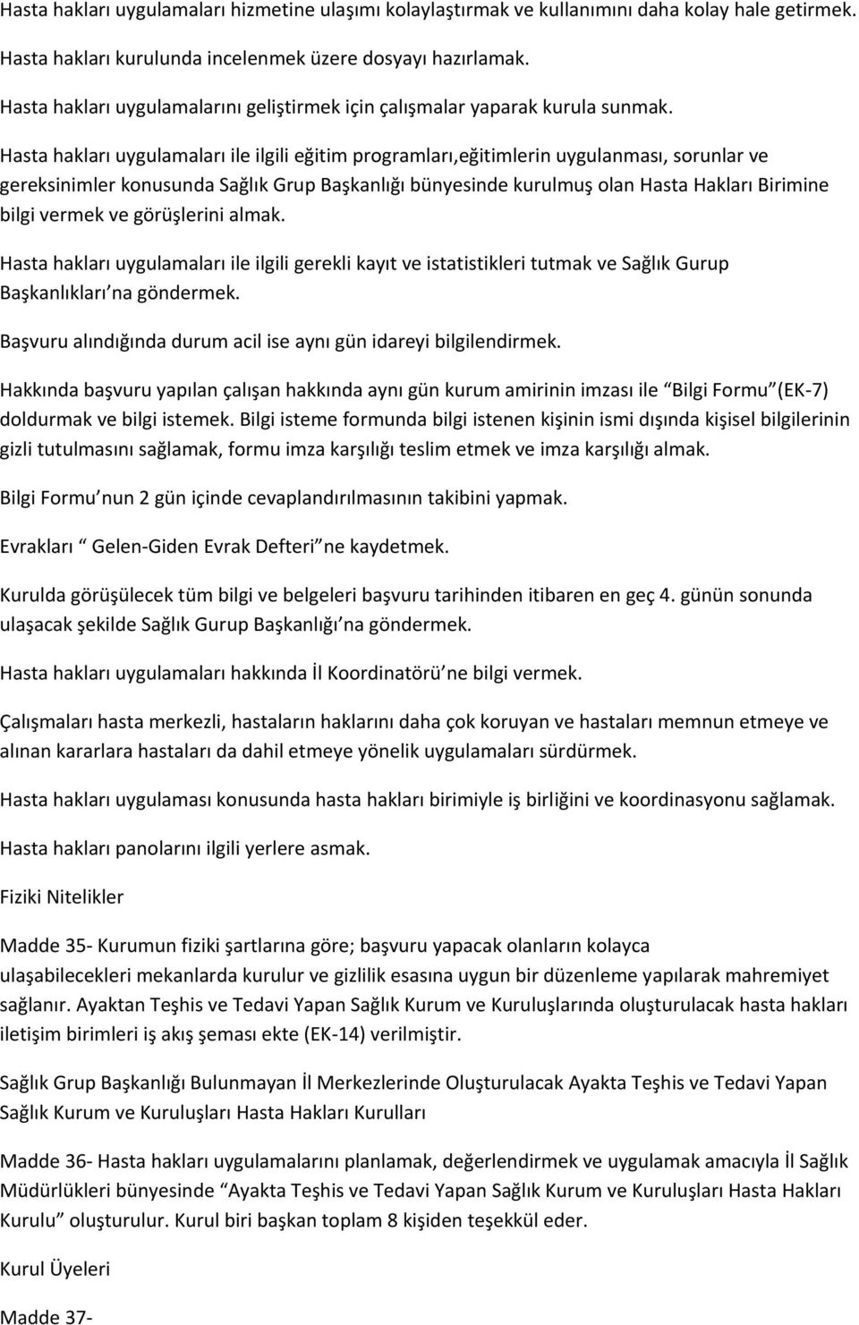 Hasta hakları uygulamaları ile ilgili eğitim programları,eğitimlerin uygulanması, sorunlar ve gereksinimler konusunda Sağlık Grup Başkanlığı bünyesinde kurulmuş olan Hasta Hakları Birimine bilgi