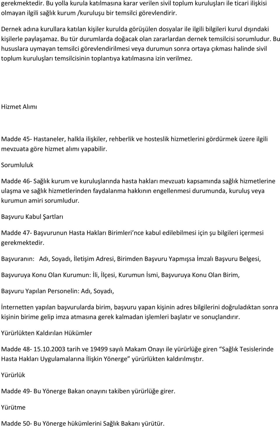 Bu hususlara uymayan temsilci görevlendirilmesi veya durumun sonra ortaya çıkması halinde sivil toplum kuruluşları temsilcisinin toplantıya katılmasına izin verilmez.