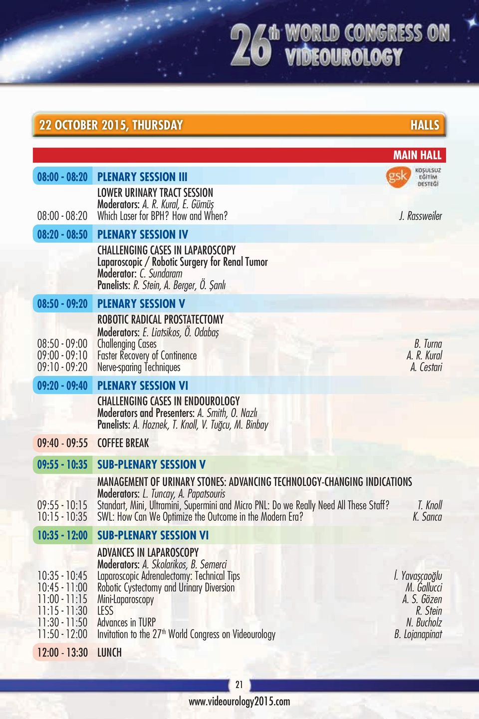 Şanlı 08:50-09:20 PLENARY SESSION V ROBOTIC RADICAL PROSTATECTOMY Moderators: E. Liatsikos, Ö. Odabaş 08:50-09:00 Challenging Cases B. Turna 09:00-09:10 Faster Recovery of Continence A. R. Kural 09:10-09:20 Nerve-sparing Techniques A.