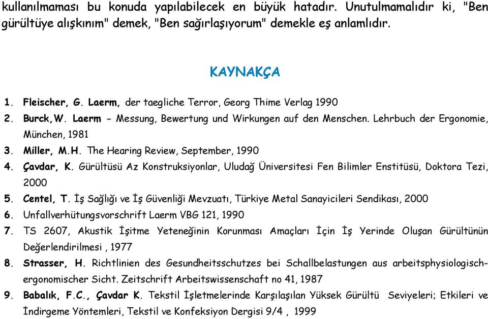 The Hearing Review, September, 1990 4. Çavdar, K. Gürültüsü Az Konstruksiyonlar, Uludağ Üniversitesi Fen Bilimler Enstitüsü, Doktora Tezi, 2000 5. Centel, T.