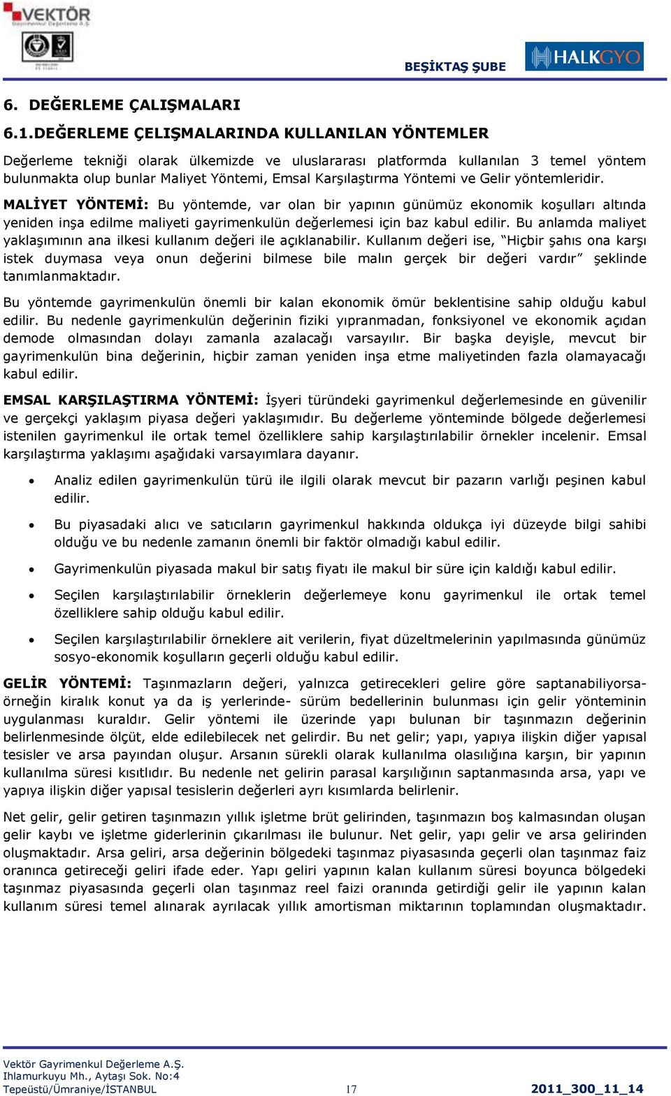 Yöntemi ve Gelir yöntemleridir. MALĠYET YÖNTEMĠ: Bu yöntemde, var olan bir yapının günümüz ekonomik koģulları altında yeniden inģa edilme maliyeti gayrimenkulün değerlemesi için baz kabul edilir.