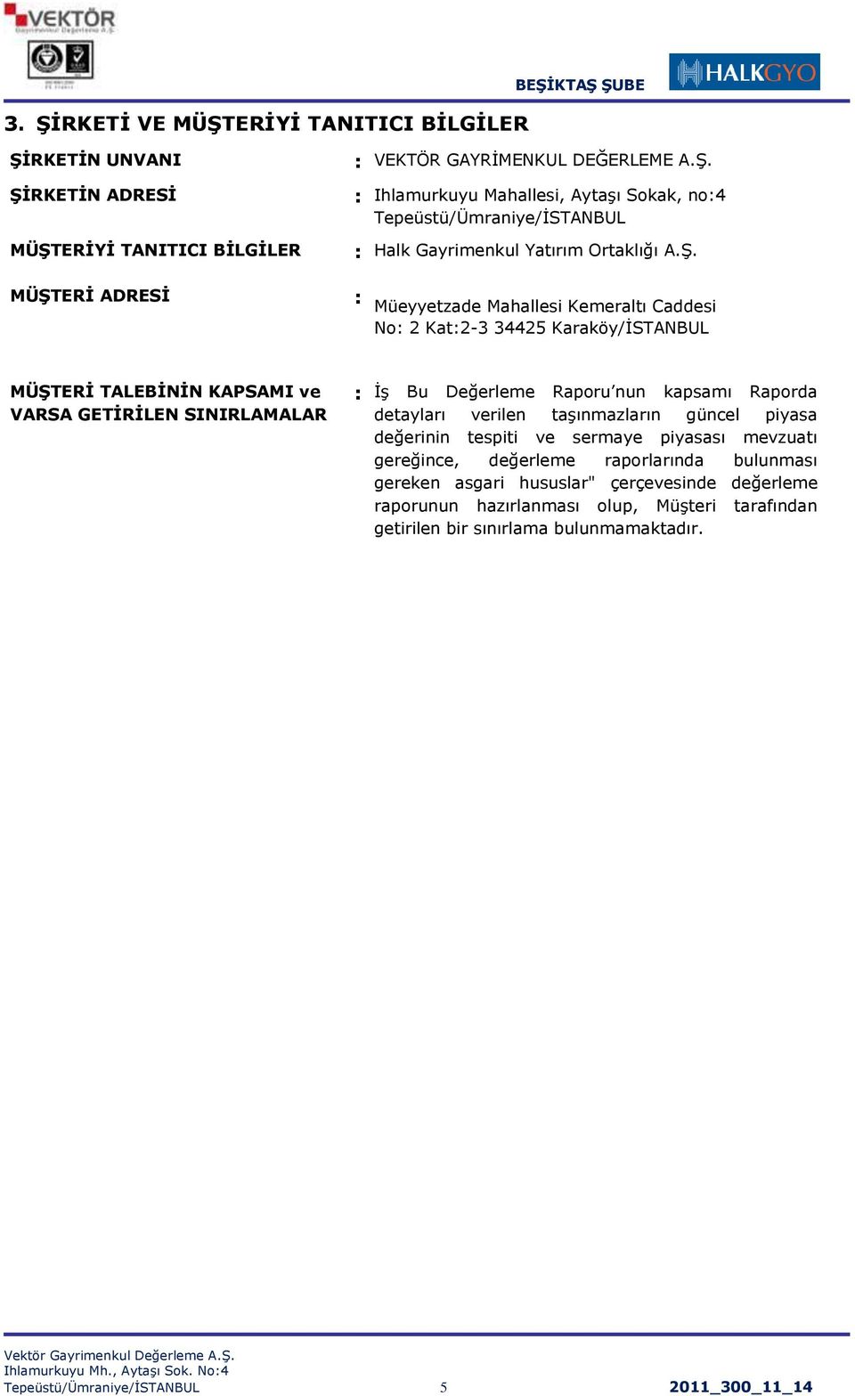 verilen taģınmazların güncel piyasa değerinin tespiti ve sermaye piyasası mevzuatı gereğince, değerleme raporlarında bulunması gereken asgari hususlar" çerçevesinde değerleme raporunun