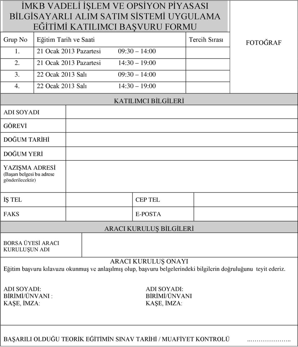 22 Ocak 2013 Salı 14:30 19:00 FOTOĞRAF ADI SOYADI KATILIMCI BİLGİLERİ GÖREVİ DOĞUM TARİHİ DOĞUM YERİ YAZIŞMA ADRESİ (Başarı belgesi bu adrese gönderilecektir) İŞ TEL FAKS CEP TEL E-POSTA ARACI