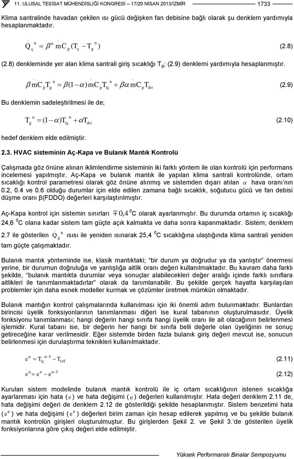 deklem elde edilmiştir 23 HVAC sistemii Aç-Kapa ve Bulaık Matık Kotrolü Çalışmada öz öüe alıa iklimledirme sistemii iki farklı yötem ile ola kotrolü içi performas icelemesi yapılmıştır Aç-Kapa ve