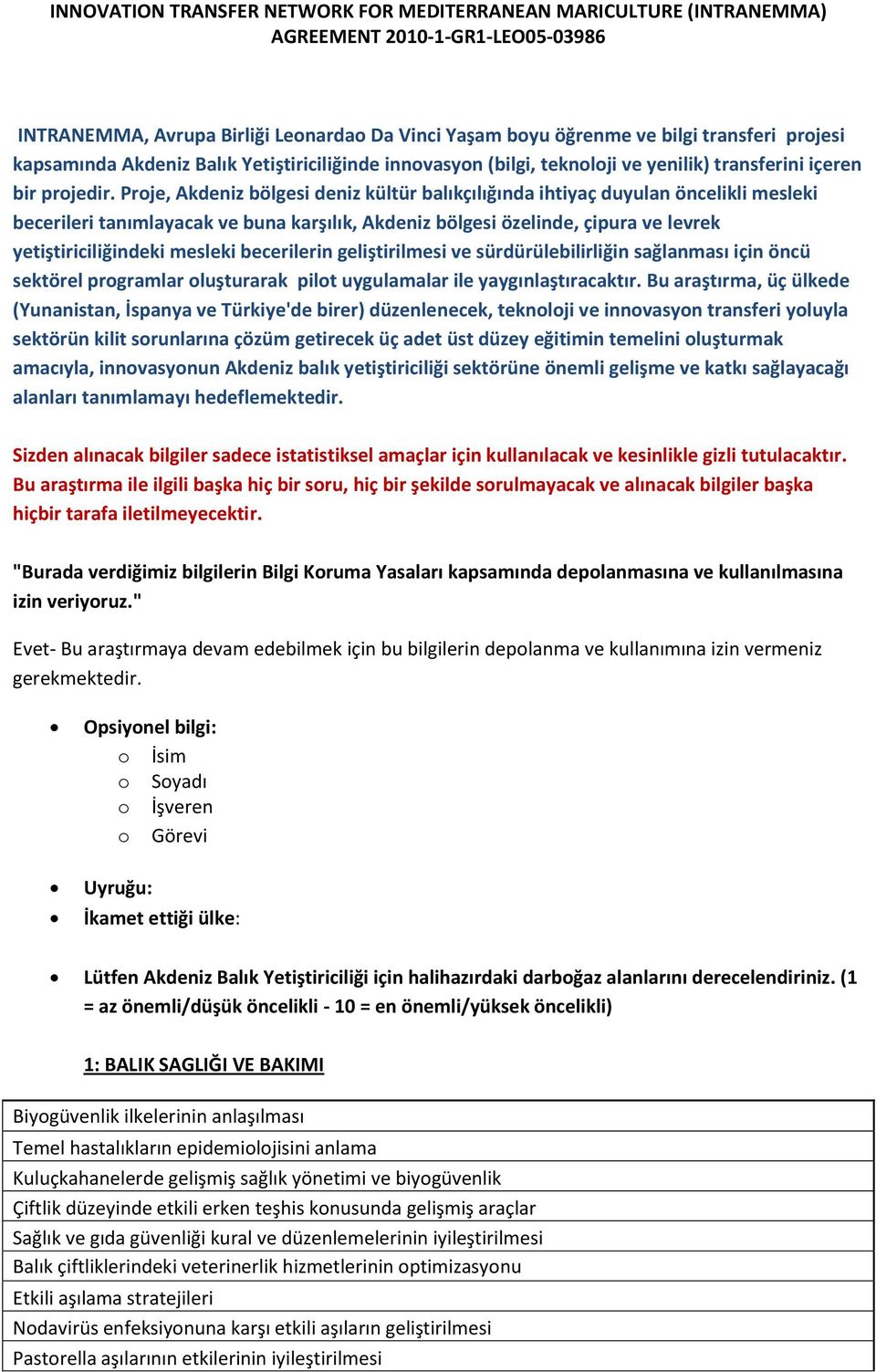 Proje, Akdeniz bölgesi deniz kültür balıkçılığında ihtiyaç duyulan öncelikli mesleki becerileri tanımlayacak ve buna karşılık, Akdeniz bölgesi özelinde, çipura ve levrek yetiştiriciliğindeki mesleki