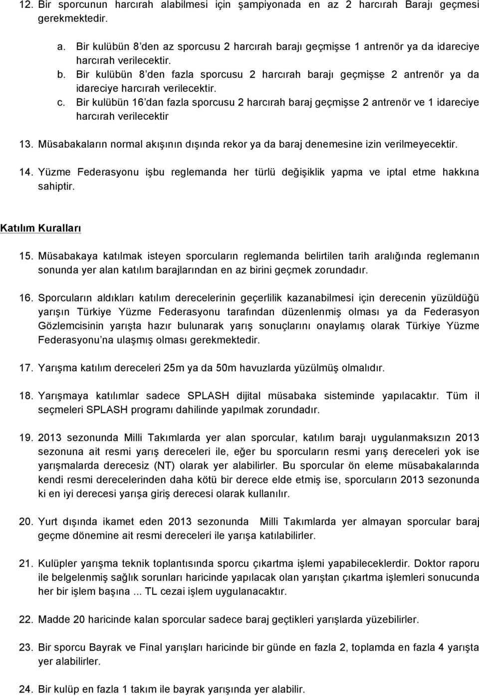 Bir kulübün 16 dan fazla sporcusu 2 harcırah baraj geçmişse 2 antrenör ve 1 idareciye harcırah verilecektir 13. Müsabakaların normal akışının dışında rekor ya da baraj denemesine izin verilmeyecektir.