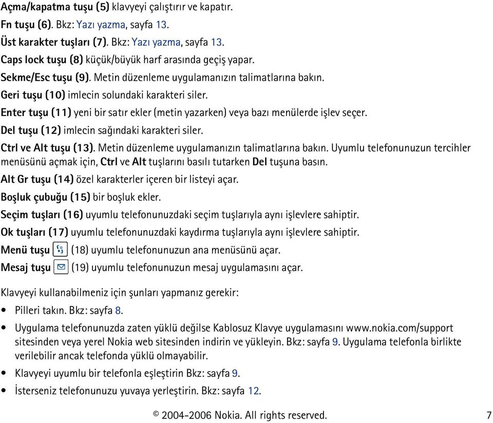 Enter tuþu (11) yeni bir satýr ekler (metin yazarken) veya bazý menülerde iþlev seçer. Del tuþu (12) imlecin saðýndaki karakteri siler. Ctrl ve Alt tuþu (13).