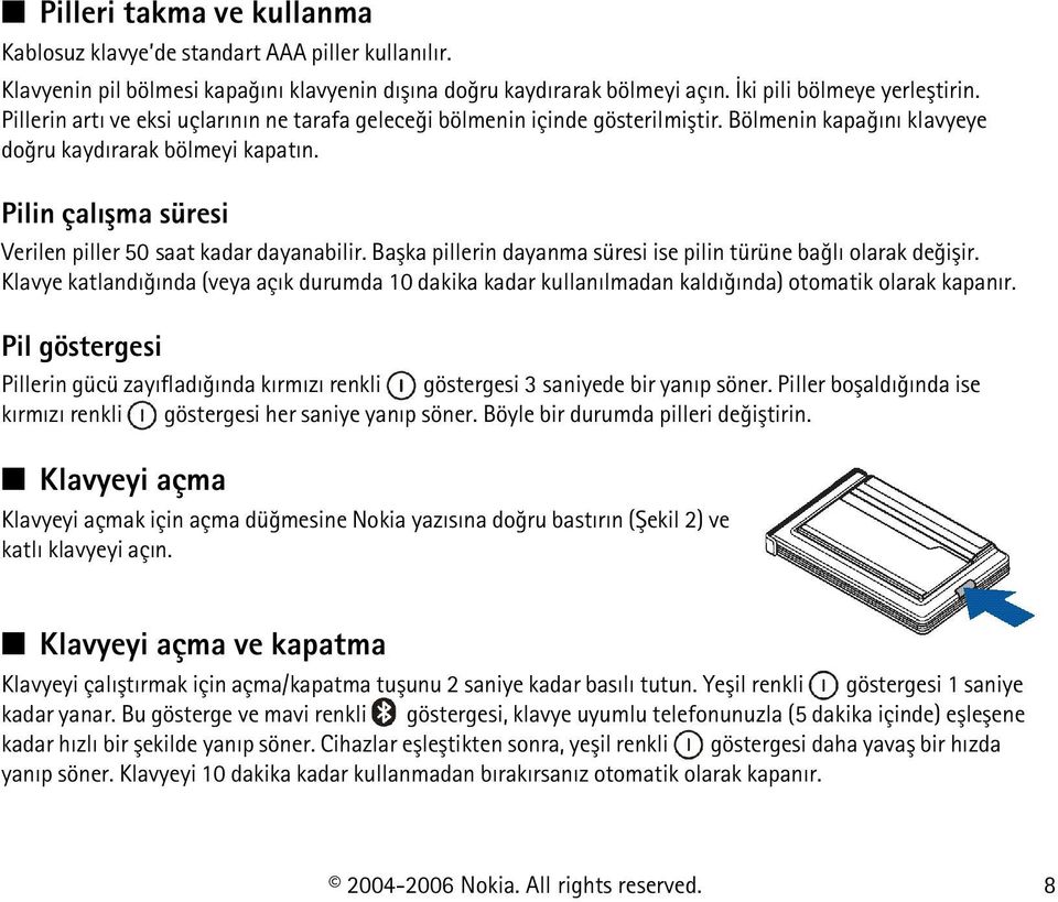 Pilin çalýþma süresi Verilen piller 50 saat kadar dayanabilir. Baþka pillerin dayanma süresi ise pilin türüne baðlý olarak deðiþir.