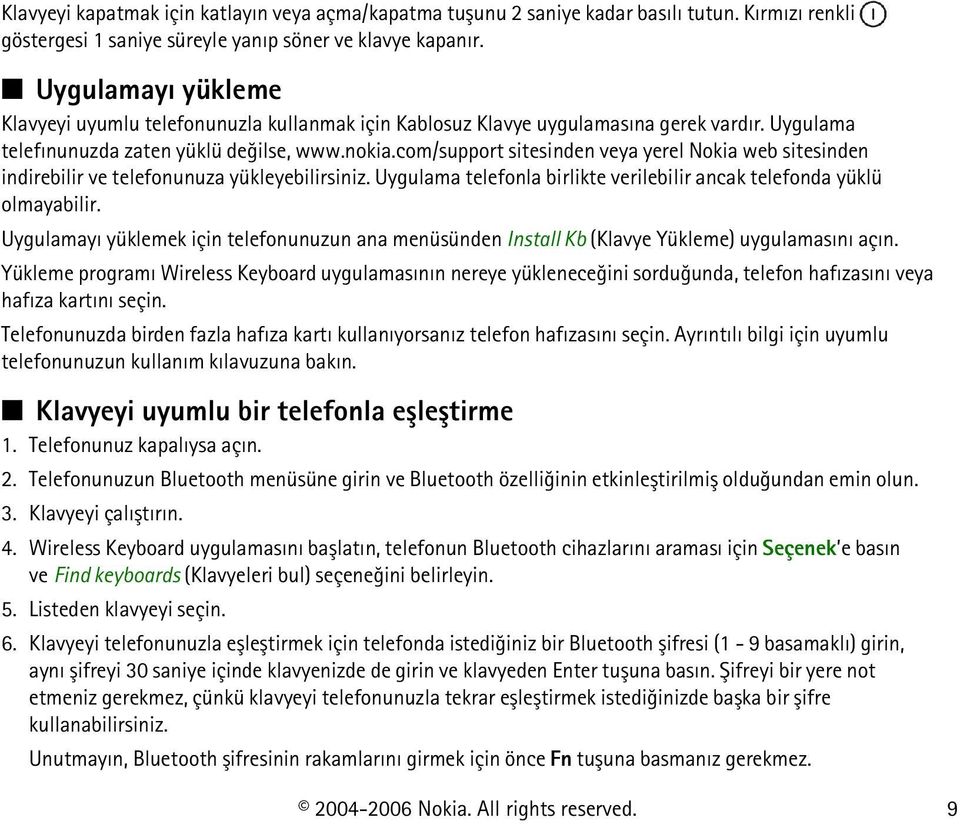 com/support sitesinden veya yerel Nokia web sitesinden indirebilir ve telefonunuza yükleyebilirsiniz. Uygulama telefonla birlikte verilebilir ancak telefonda yüklü olmayabilir.