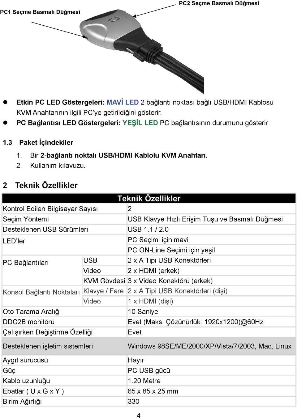 2 Teknik Özellikler Teknik Özellikler Kontrol Edilen Bilgisayar Sayısı 2 Seçim Yöntemi Desteklenen USB Sürümleri USB 1.1 / 2.